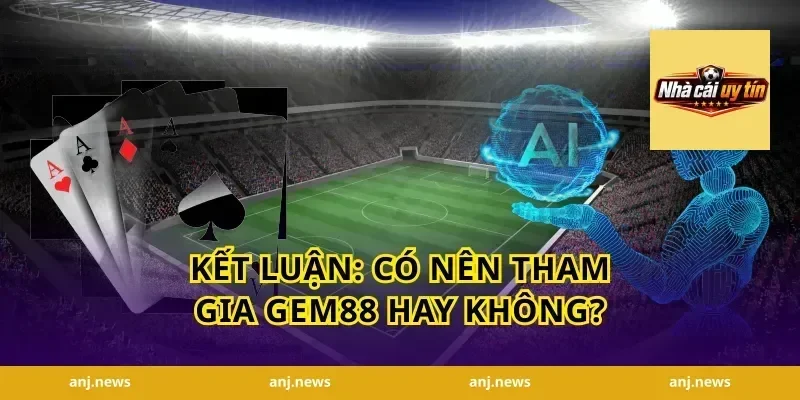 Kết luận: Có nên tham gia Gem88 hay không?