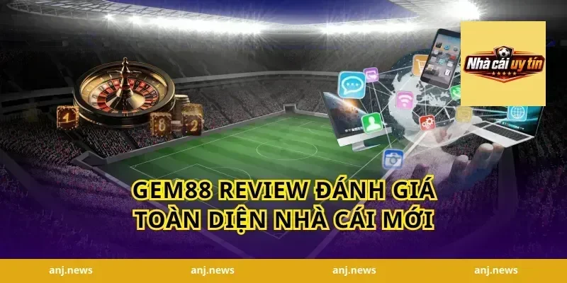 Gem88 Review Đánh Giá Toàn Diện Nhà Cái Mới