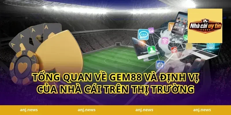 Tổng quan về Gem88 và định vị của nhà cái trên thị trường