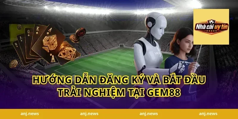 Hướng dẫn đăng ký và bắt đầu trải nghiệm tại Gem88