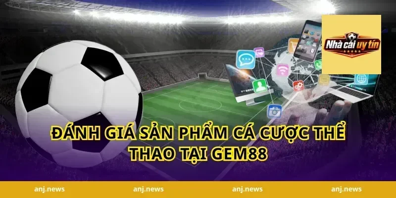 Đánh giá sản phẩm cá cược thể thao tại Gem88