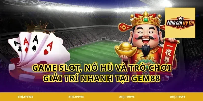 Game slot, nổ hũ và trò chơi giải trí nhanh tại Gem88