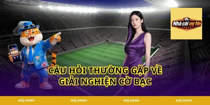 Câu Hỏi Thường Gặp Về Giải Nghiện Cờ Bạc