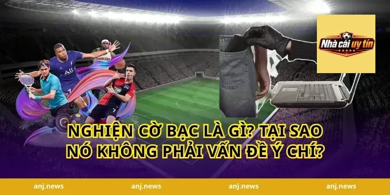 Nghiện Cờ Bạc Là Gì? Tại Sao Nó Không Phải Vấn Đề Ý Chí?