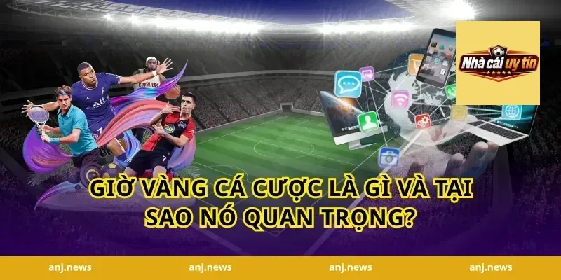 Giờ Vàng Cá Cược Là Gì Và Tại Sao Nó Quan Trọng?