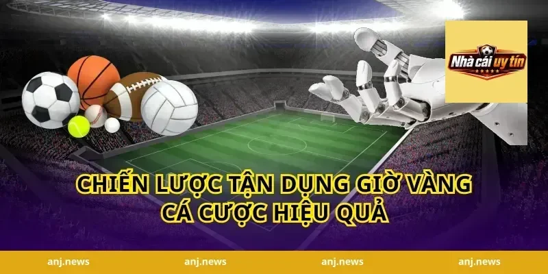 Chiến Lược Tận Dụng Giờ Vàng Cá Cược Hiệu Quả