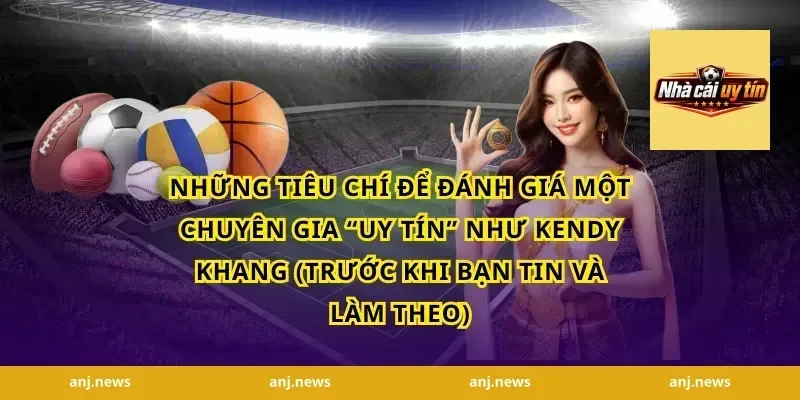 Những tiêu chí để đánh giá một chuyên gia “uy tín” như Kendy Khang (trước khi bạn tin và làm theo)