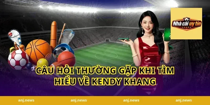 Câu hỏi thường gặp khi tìm hiểu về Kendy Khang
