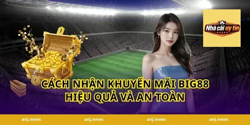 Cách nhận khuyến mãi Big88 hiệu quả và an toàn