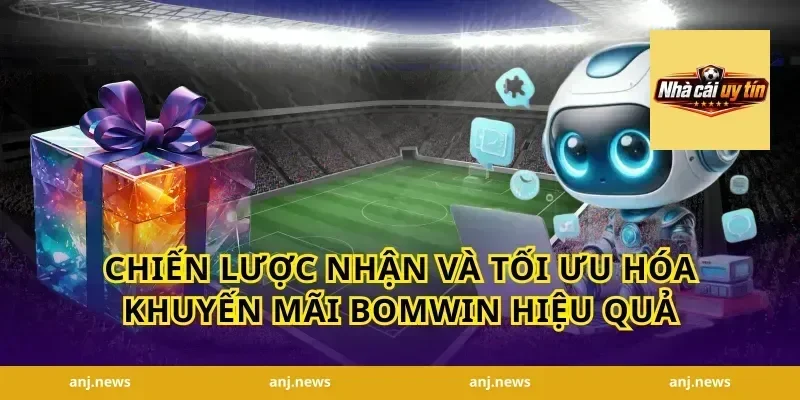 Chiến lược nhận và tối ưu hóa khuyến mãi Bomwin hiệu quả