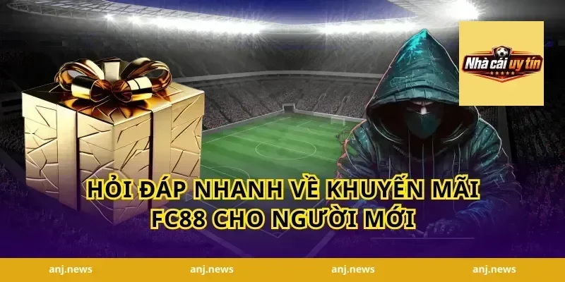 Hỏi đáp nhanh về khuyến mãi FC88 cho người mới