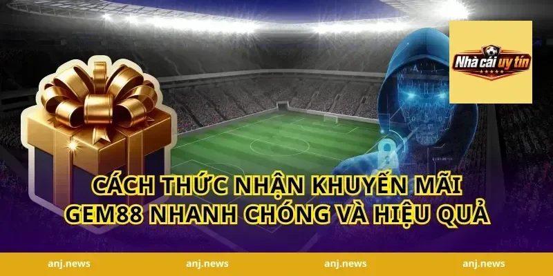 Cách Thức Nhận Khuyến Mãi Gem88 Nhanh Chóng và Hiệu Quả