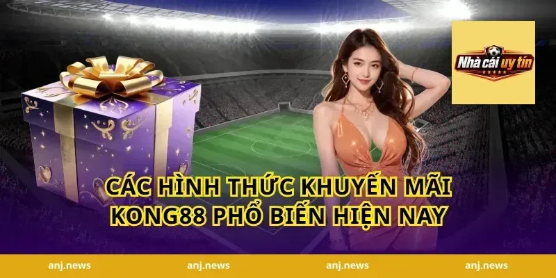 Các hình thức khuyến mãi Kong88 phổ biến hiện nay