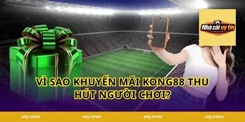 Vì sao khuyến mãi Kong88 thu hút người chơi?