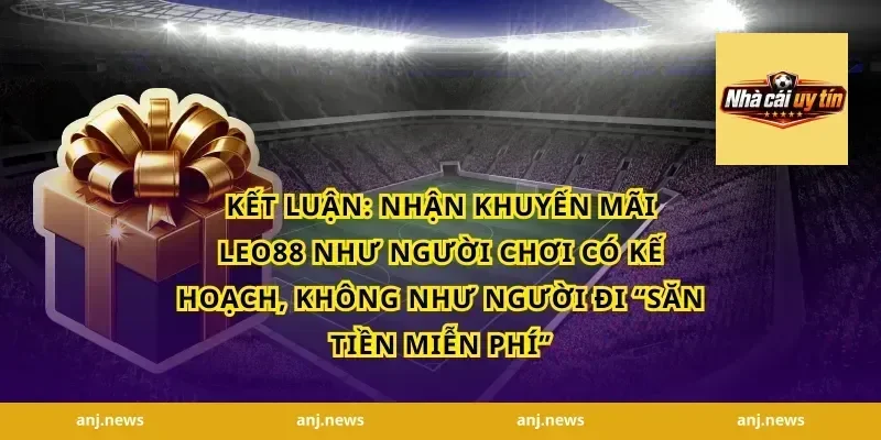 Kết luận: Nhận khuyến mãi Leo88 như người chơi có kế hoạch, không như người đi “săn tiền miễn phí”