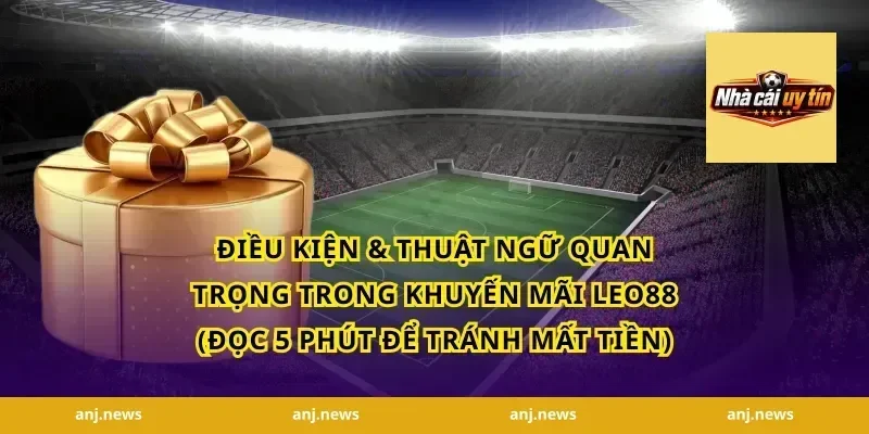 Điều kiện & thuật ngữ quan trọng trong khuyến mãi Leo88 (đọc 5 phút để tránh mất tiền)