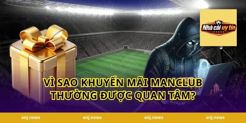 Vì sao khuyến mãi Manclub thường được quan tâm?