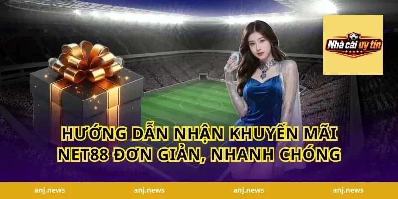 Hướng Dẫn Nhận Khuyến Mãi Net88 Đơn Giản, Nhanh Chóng