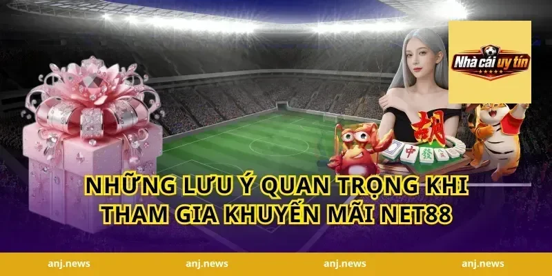 Những Lưu Ý Quan Trọng Khi Tham Gia Khuyến Mãi Net88