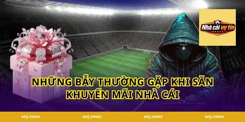 Những bẫy thường gặp khi săn khuyến mãi nhà cái