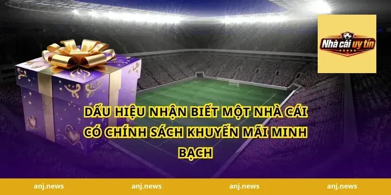 Dấu hiệu nhận biết một nhà cái có chính sách khuyến mãi minh bạch