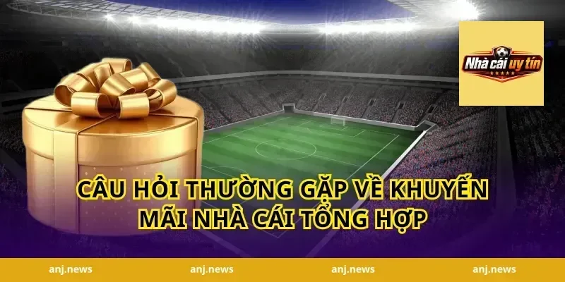 Câu hỏi thường gặp về khuyến mãi nhà cái tổng hợp