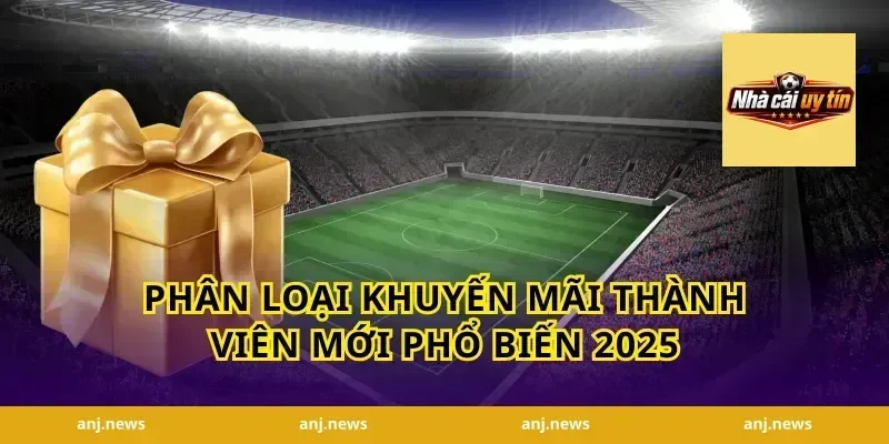 Phân loại khuyến mãi thành viên mới phổ biến 2025