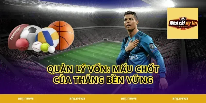 Quản lý vốn: Mấu chốt của thắng bền vững