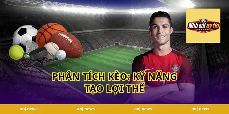 Phân tích kèo: Kỹ năng tạo lợi thế