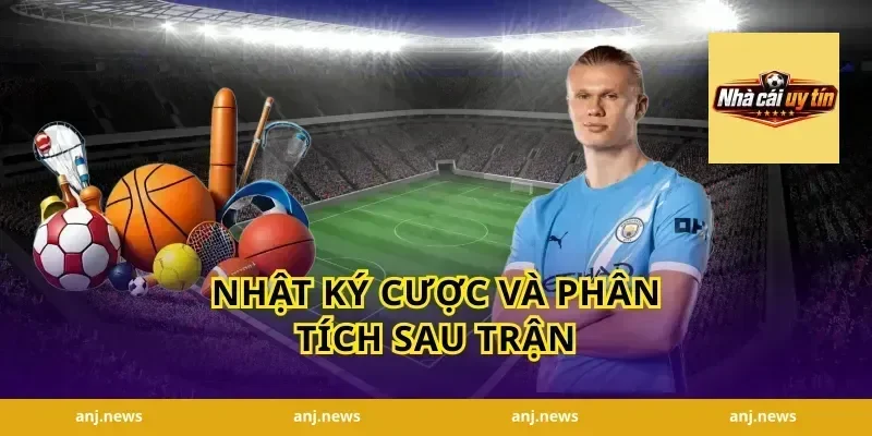 Nhật ký cược và phân tích sau trận