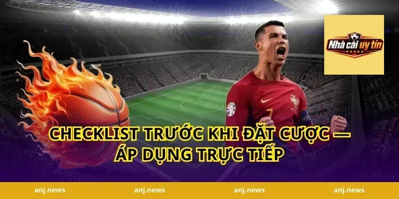 Checklist trước khi đặt cược — Áp dụng trực tiếp