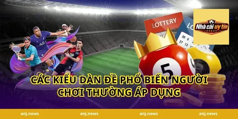 Các kiểu dàn đề phổ biến người chơi thường áp dụng