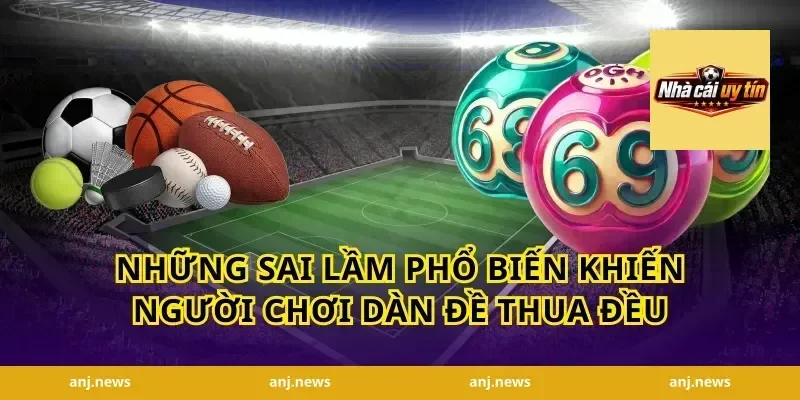 Những sai lầm phổ biến khiến người chơi dàn đề thua đều