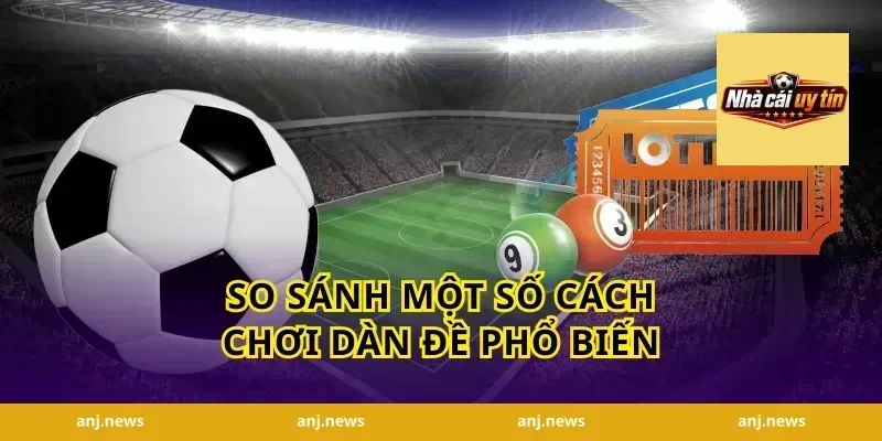So sánh một số cách chơi dàn đề phổ biến