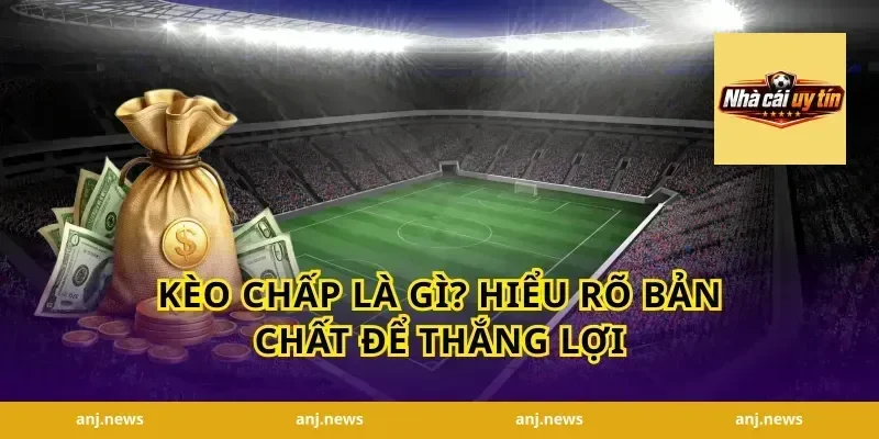 Kèo Chấp Là Gì? Hiểu Rõ Bản Chất Để Thắng Lợi