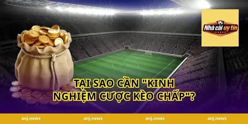 Tại Sao Cần "Kinh Nghiệm Cược Kèo Chấp"?