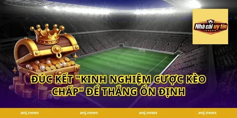 Đúc Kết "Kinh Nghiệm Cược Kèo Chấp" Để Thắng Ổn Định