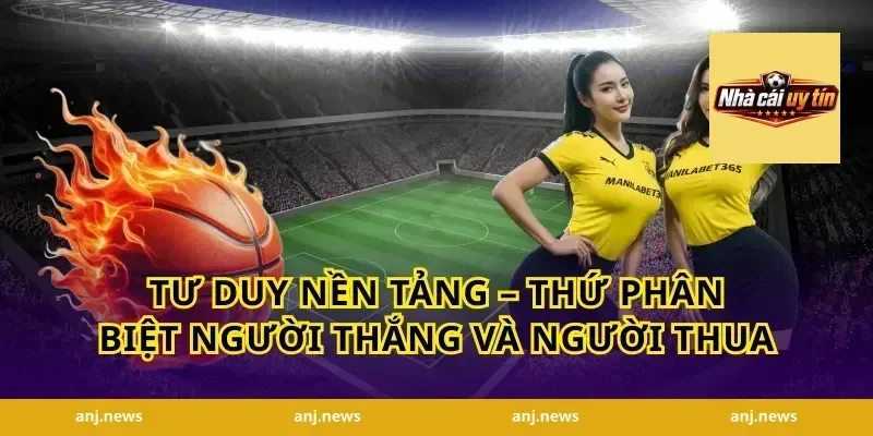 Tư Duy Nền Tảng – Thứ Phân Biệt Người Thắng Và Người Thua