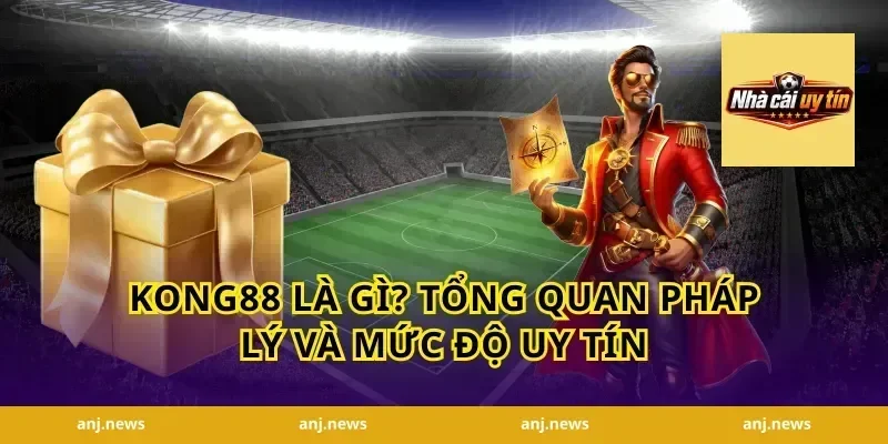 Kong88 Là Gì? Tổng Quan Pháp Lý Và Mức Độ Uy Tín