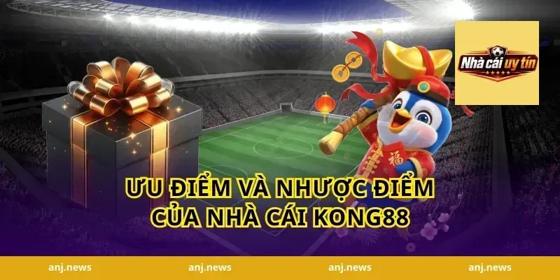 Ưu Điểm Và Nhược Điểm Của Nhà Cái Kong88