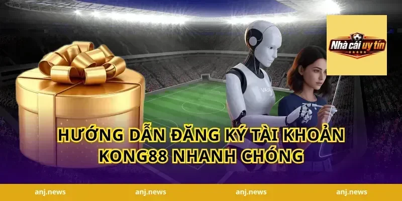 Hướng Dẫn Đăng Ký Tài Khoản Kong88 Nhanh Chóng