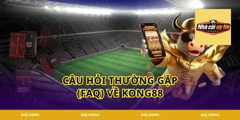Câu Hỏi Thường Gặp (FAQ) Về Kong88