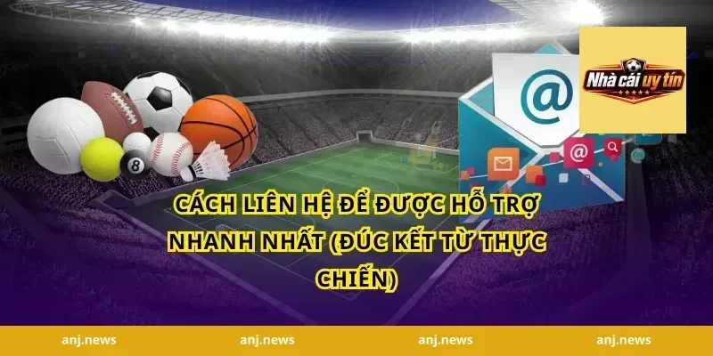 Cách liên hệ để được hỗ trợ nhanh nhất (đúc kết từ thực chiến)