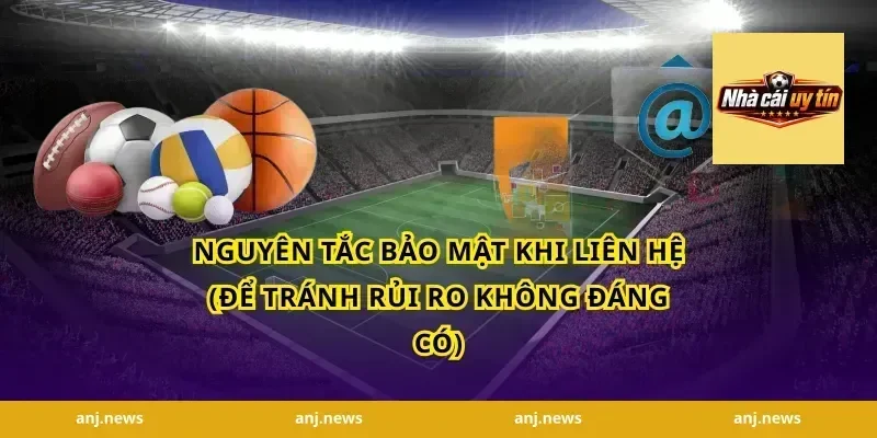 Nguyên tắc bảo mật khi liên hệ (để tránh rủi ro không đáng có)