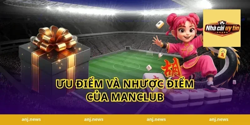 Ưu điểm và nhược điểm của Manclub