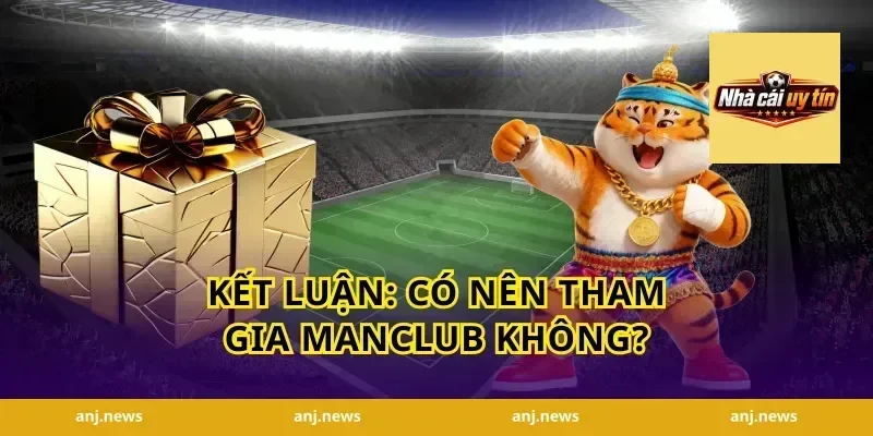 Kết luận: Có nên tham gia Manclub không?