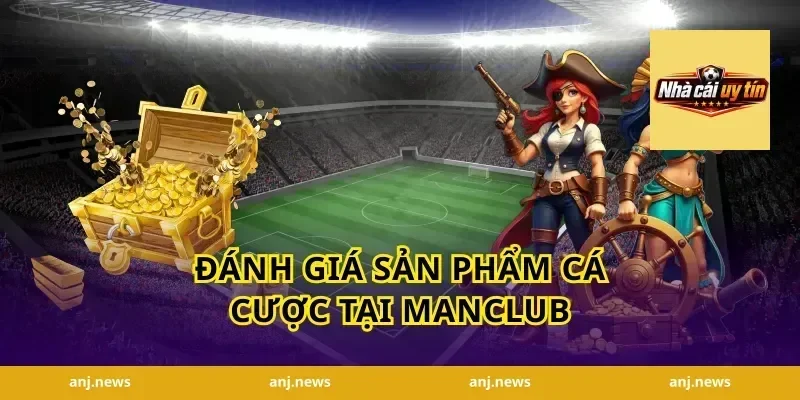 Đánh giá sản phẩm cá cược tại Manclub
