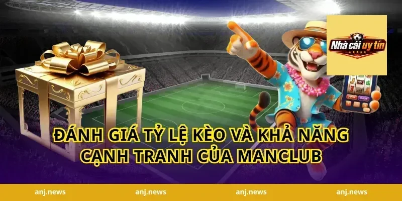 Đánh giá tỷ lệ kèo và khả năng cạnh tranh của Manclub