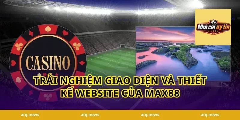 Trải nghiệm Giao diện và Thiết kế Website của Max88