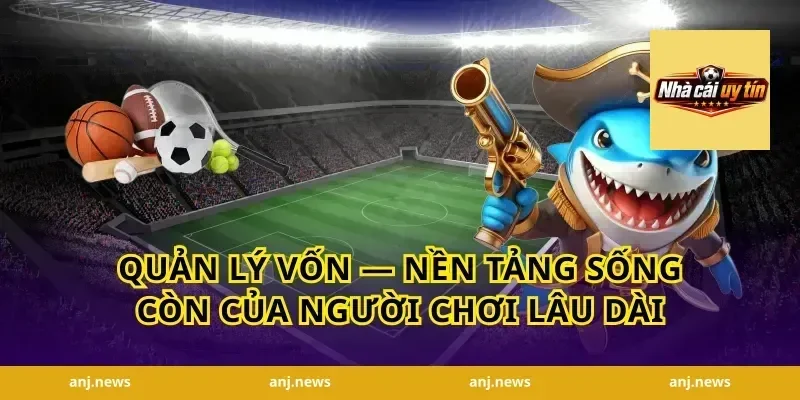 Quản Lý Vốn — Nền Tảng Sống Còn Của Người Chơi Lâu Dài